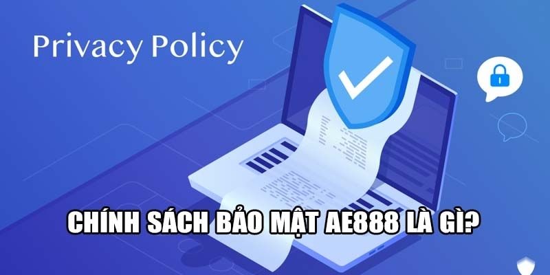 Chính sách bảo mật AE888 ra đời nhằm mục đích gì?