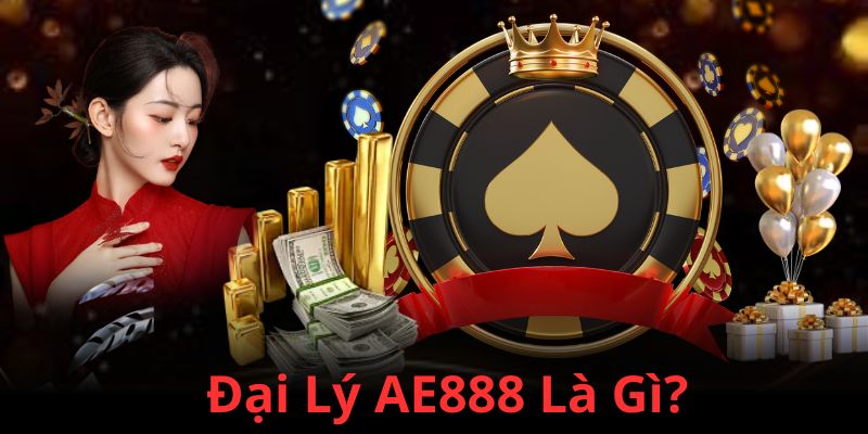 Đại lý AE888 là gì?